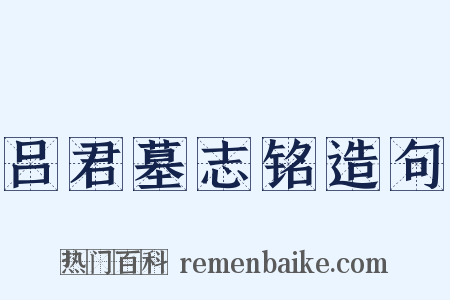 吕君墓志铭造句是什么意思的图片